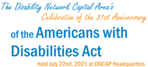 The Disability Network Capital Area's celebration of the 31st anniversary of the Americans with Disabilities Act held July 22nd, 2021 at DNCAP Headquarters